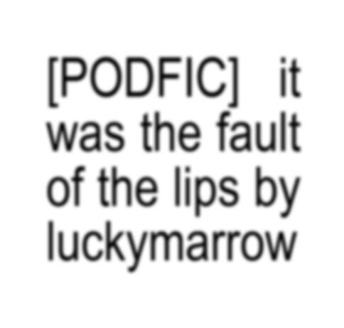 FTM WWX: [PODFIC] it was the fault of the lips by luckymarrow